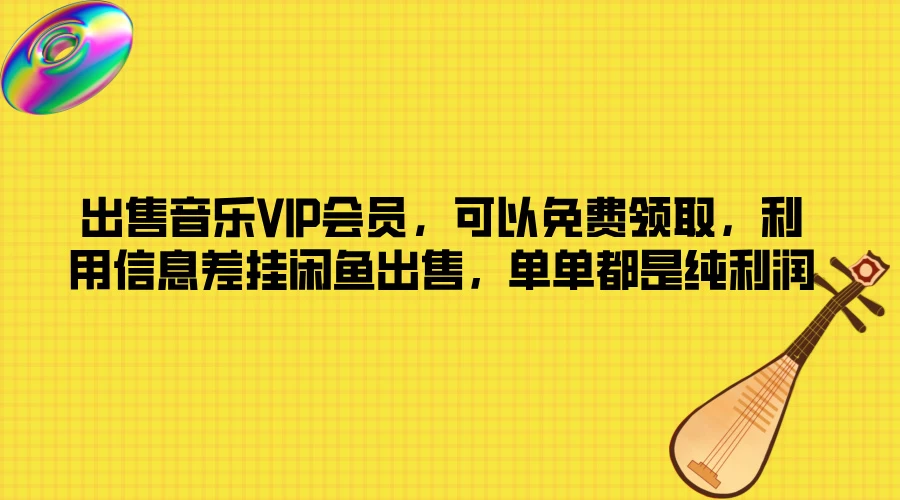 出售音乐VIP会员，可以免费领取，利用信息差挂闲鱼出售，单单都是纯利润-客创社 - 专注互联网轻资产创业及网络项目资源整合与分享福鑫网创 -  免费且强大的项目分享网站