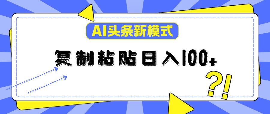 AI今日头条新模式：复制粘贴轻松日入100+-客创社 - 专注互联网轻资产创业及网络项目资源整合与分享福鑫网创 -  免费且强大的项目分享网站
