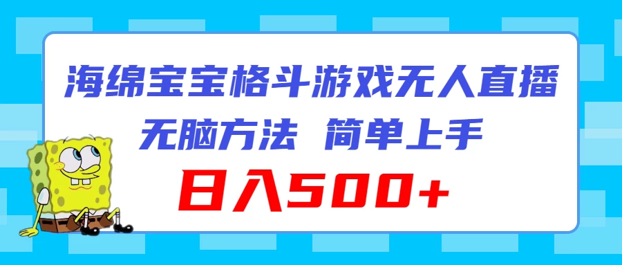 海绵宝宝格斗对战无人直播，无脑玩法，简单上手，日入500+ - 项目资源网