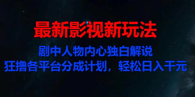 最新影视新玩法，剧中人物内心独白解说狂撸各平台分成计划，轻松日入干元-客创社 - 专注互联网轻资产创业及网络项目资源整合与分享福鑫网创 -  免费且强大的项目分享网站