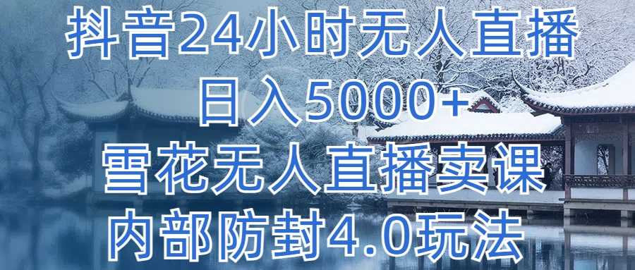 抖音24小时无人直播，日入5000+，雪花无人直播卖课，内部防封4.0玩法-客创社 - 专注互联网轻资产创业及网络项目资源整合与分享福鑫网创 -  免费且强大的项目分享网站