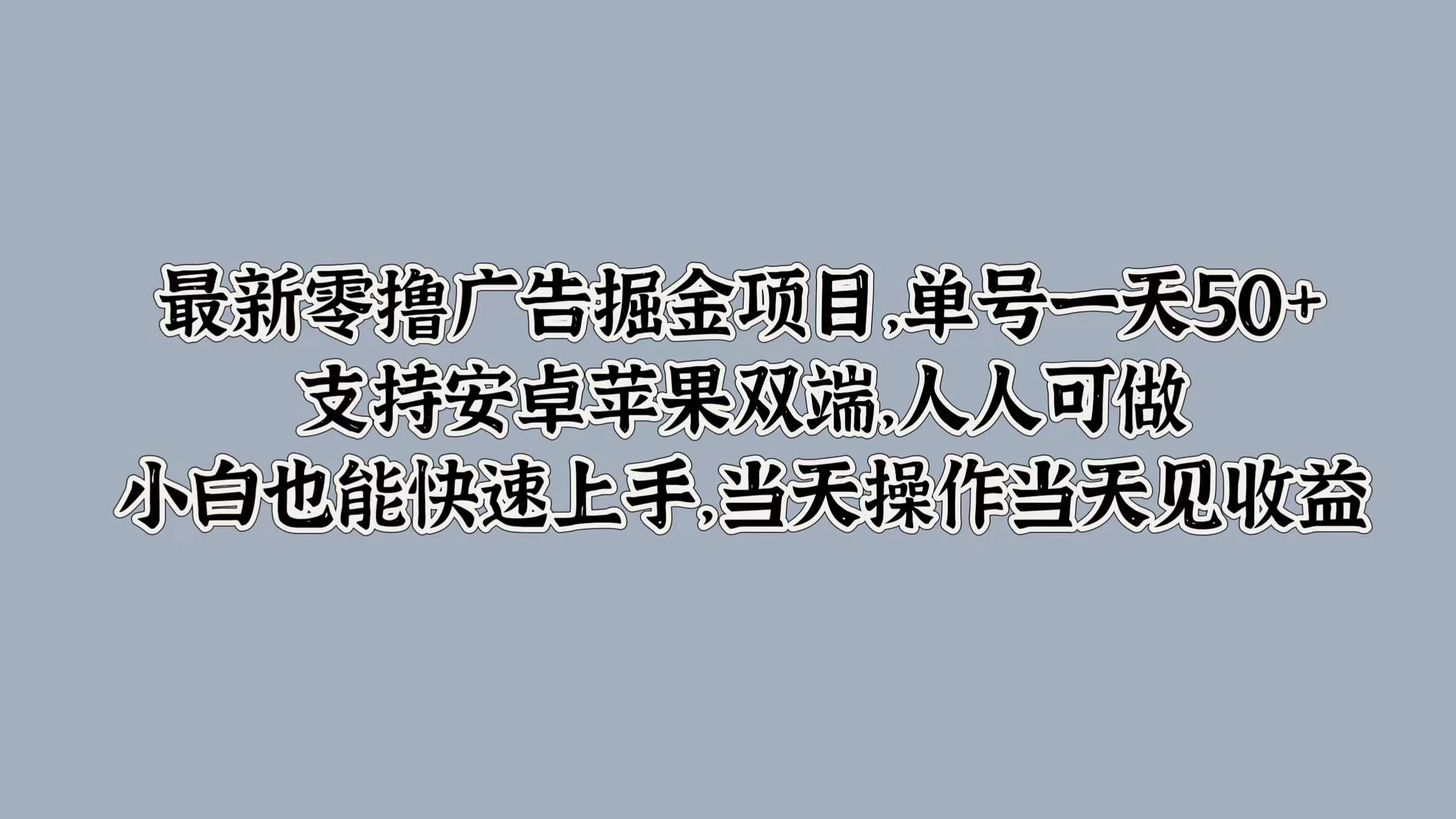最新零撸广告掘金项目，单号一天50+，支持安卓苹果双端，人人可做，小白也能快速上手，当天操作当天见收益-客创社 - 专注互联网轻资产创业及网络项目资源整合与分享福鑫网创 -  免费且强大的项目分享网站