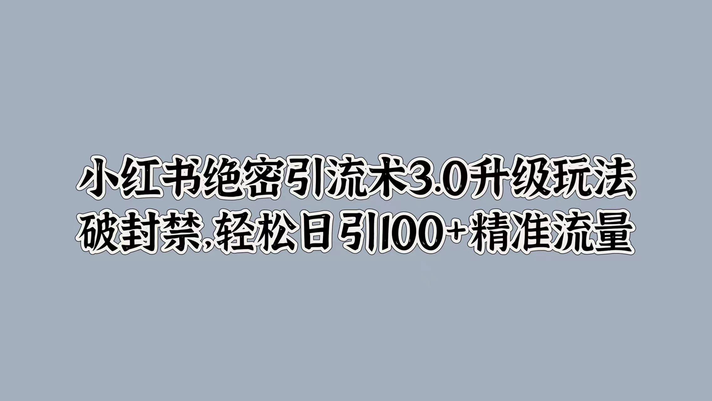 小红书绝密引流术3.0升级玩法，破封禁，轻松日引100+精准流量-客创社 - 专注互联网轻资产创业及网络项目资源整合与分享福鑫网创 -  免费且强大的项目分享网站