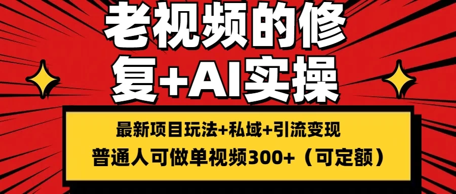 老视频的修复实操，单条收益300+，普通人可零基础-客创社 - 专注互联网轻资产创业及网络项目资源整合与分享福鑫网创 -  免费且强大的项目分享网站