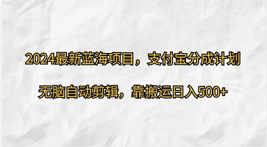2024最新蓝海项目，支付宝分成计划，无脑自动剪辑，靠搬运日入500+-客创社 - 专注互联网轻资产创业及网络项目资源整合与分享福鑫网创 -  免费且强大的项目分享网站