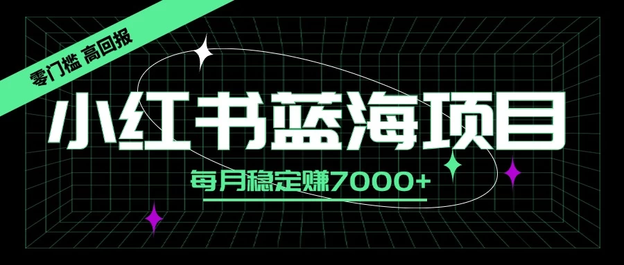 小红书蓝海项目，零门槛、高回报，每月稳定赚7000+-客创社 - 专注互联网轻资产创业及网络项目资源整合与分享福鑫网创 -  免费且强大的项目分享网站