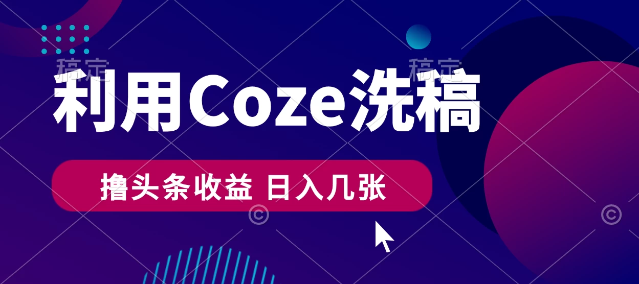 最新利用Coze洗稿，撸头条收益，隔天见收益-客创社 - 专注互联网轻资产创业及网络项目资源整合与分享福鑫网创 -  免费且强大的项目分享网站