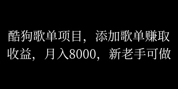 酷狗歌单项目，添加歌单赚取收益，月入8000，新老手可做-客创社 - 专注互联网轻资产创业及网络项目资源整合与分享福鑫网创 -  免费且强大的项目分享网站