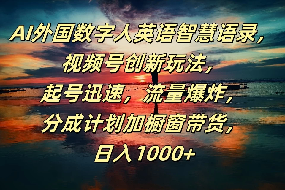 AI外国数字人英语智慧语录，视频号创新玩法，起号迅速，流量爆炸，分成计划加橱窗带货，日入1000+-客创社 - 专注互联网轻资产创业及网络项目资源整合与分享福鑫网创 -  免费且强大的项目分享网站