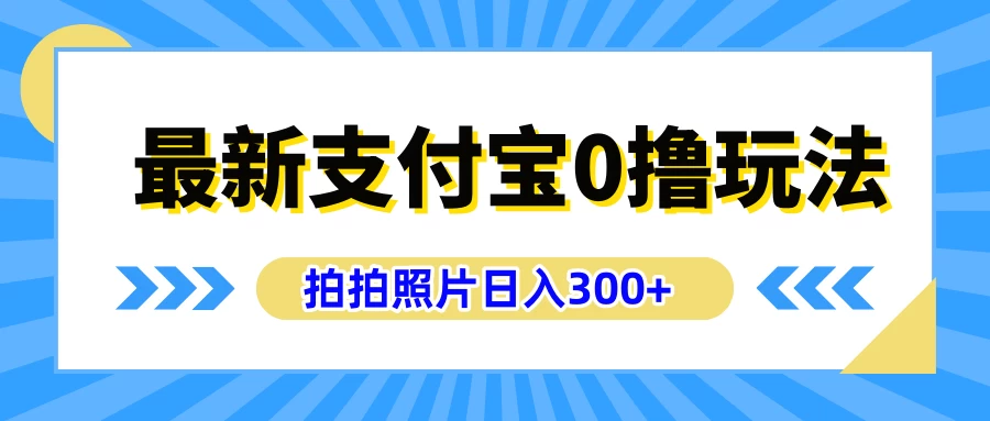 最新支付宝0撸玩法，拍照轻松赚收益，日入300+，有手机就能做-客创社 - 专注互联网轻资产创业及网络项目资源整合与分享福鑫网创 -  免费且强大的项目分享网站