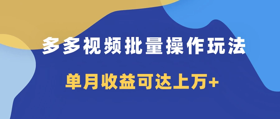 多多视频带货项目批量操作玩法，仅复制搬运即可，单月收益可达上万+-客创社 - 专注互联网轻资产创业及网络项目资源整合与分享福鑫网创 -  免费且强大的项目分享网站