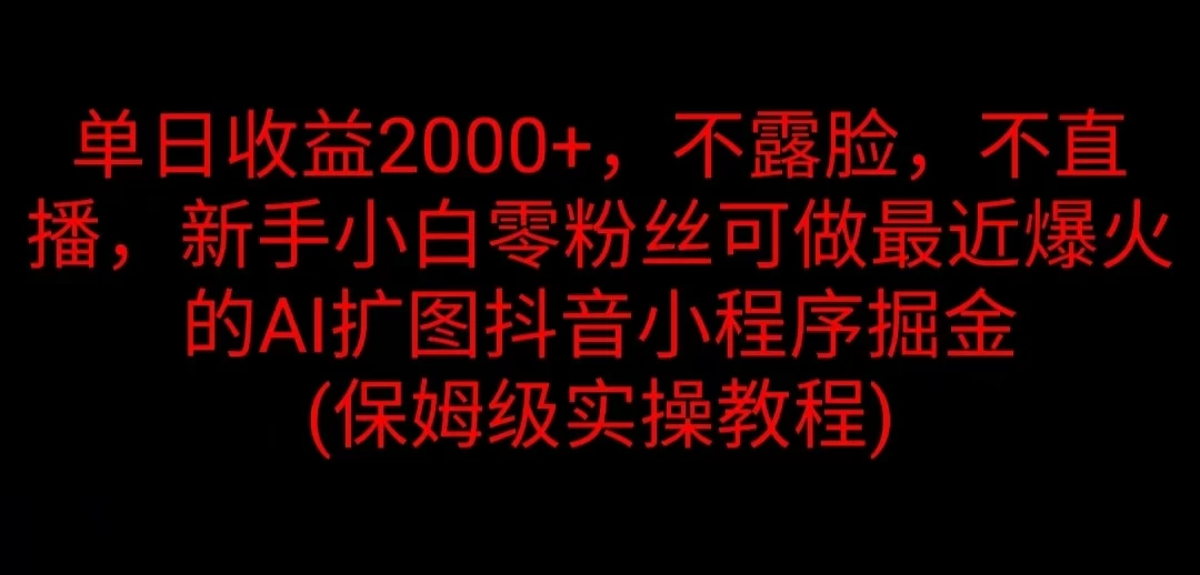 单日收益2000+，不露脸，不直播，新手小白零粉丝可做最近爆火的AI扩图抖音小程序掘金 （保姆级实操教程）-客创社 - 专注互联网轻资产创业及网络项目资源整合与分享福鑫网创 -  免费且强大的项目分享网站