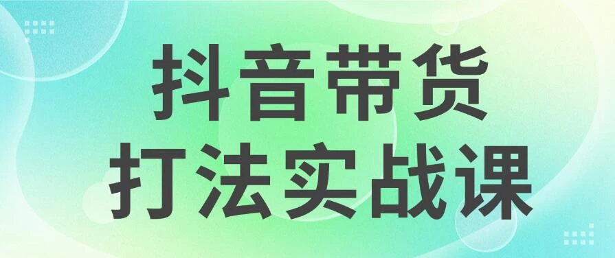 抖音带货2024打法实战课，每天5分钟，收益可观，稳定变现-客创社 - 专注互联网轻资产创业及网络项目资源整合与分享福鑫网创 -  免费且强大的项目分享网站