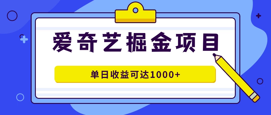 外面收费1980的爱奇艺掘金项目，一条作品几分钟完成，可批量操作，单日收益可达1000+-客创社 - 专注互联网轻资产创业及网络项目资源整合与分享福鑫网创 -  免费且强大的项目分享网站