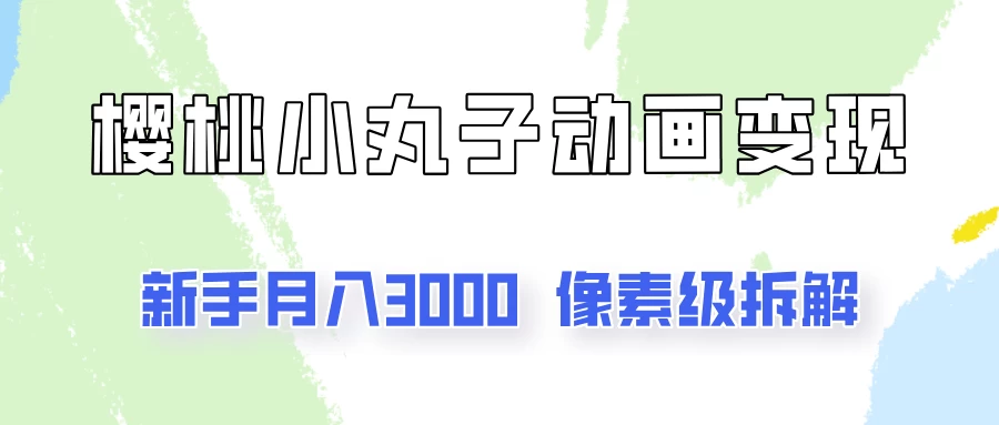 通过樱桃小丸子动画来变现的项目，一单100多，像素级教程！-客创社 - 专注互联网轻资产创业及网络项目资源整合与分享福鑫网创 -  免费且强大的项目分享网站