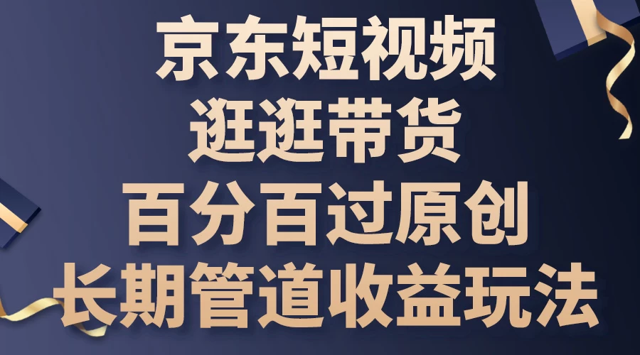 京东短视频逛逛带货，百分百过原创，长期管道收益玩法-客创社 - 专注互联网轻资产创业及网络项目资源整合与分享福鑫网创 -  免费且强大的项目分享网站