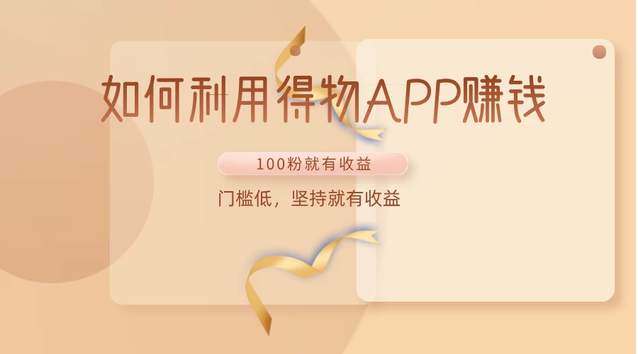 如何利用得物APP赚钱，项目门槛低，100粉就可以，坚持就有收益-客创社 - 专注互联网轻资产创业及网络项目资源整合与分享福鑫网创 -  免费且强大的项目分享网站