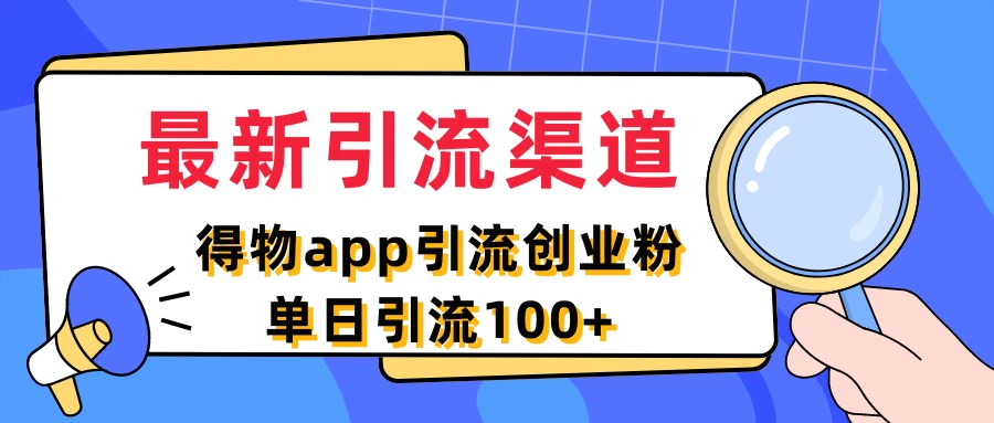 最新引流渠道，得物APP引流创业粉，单日引流100+-客创社 - 专注互联网轻资产创业及网络项目资源整合与分享福鑫网创 -  免费且强大的项目分享网站