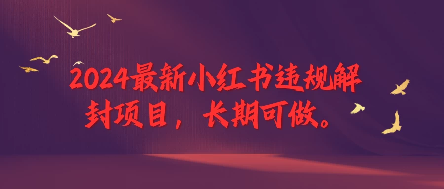 2024最新小红书违规解封项目，一个可以做到退休的项目-客创社 - 专注互联网轻资产创业及网络项目资源整合与分享福鑫网创 -  免费且强大的项目分享网站
