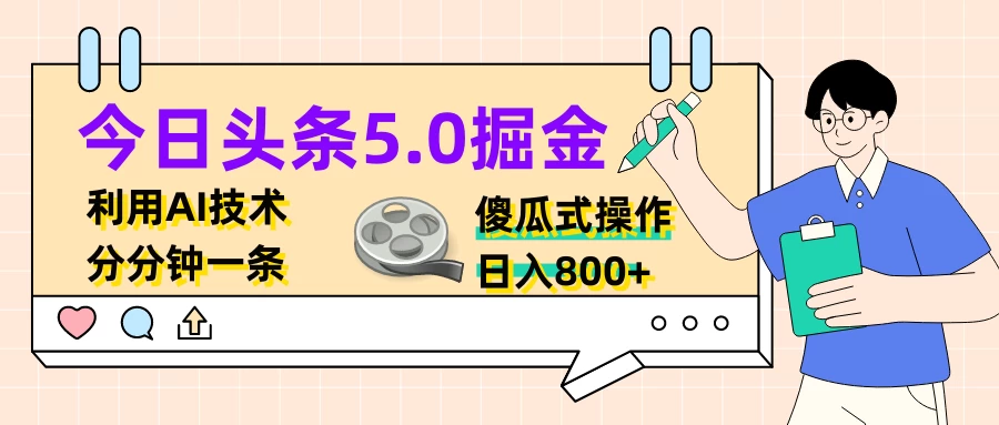 今日头条5.0掘金，利用AI技术，分分钟一条，傻瓜式操作，日入800+-客创社 - 专注互联网轻资产创业及网络项目资源整合与分享福鑫网创 -  免费且强大的项目分享网站