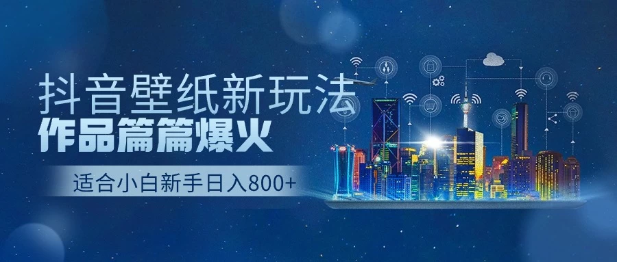 抖音壁纸新玩法，条条爆款，日收益1000＋ - 项目资源网