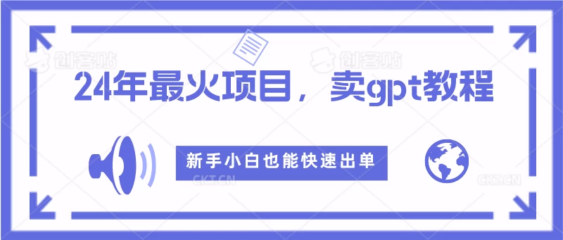 2024年最火项目，卖GPT教程，新手小白也能快速出单-客创社 - 专注互联网轻资产创业及网络项目资源整合与分享福鑫网创 -  免费且强大的项目分享网站