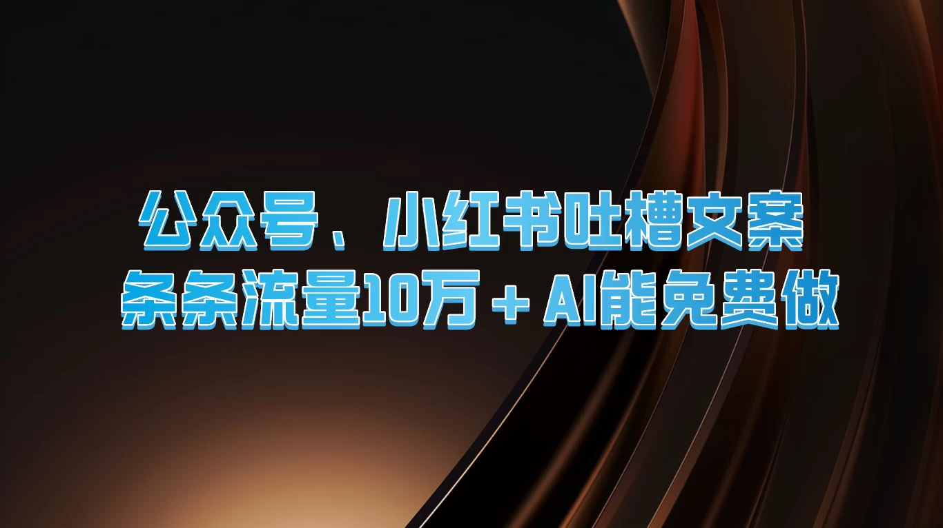 公众号、小红书吐槽文案，条条流量10万+，AI能免费做-客创社 - 专注互联网轻资产创业及网络项目资源整合与分享福鑫网创 -  免费且强大的项目分享网站