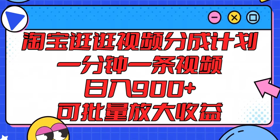 淘宝逛逛视频分成计划，一分钟一条视频，日入900+，可批量放大收益-客创社 - 专注互联网轻资产创业及网络项目资源整合与分享福鑫网创 -  免费且强大的项目分享网站