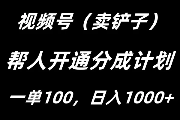视频号帮人开通创作者分成计划，一单100+，单日收入1000+-客创社 - 专注互联网轻资产创业及网络项目资源整合与分享福鑫网创 -  免费且强大的项目分享网站