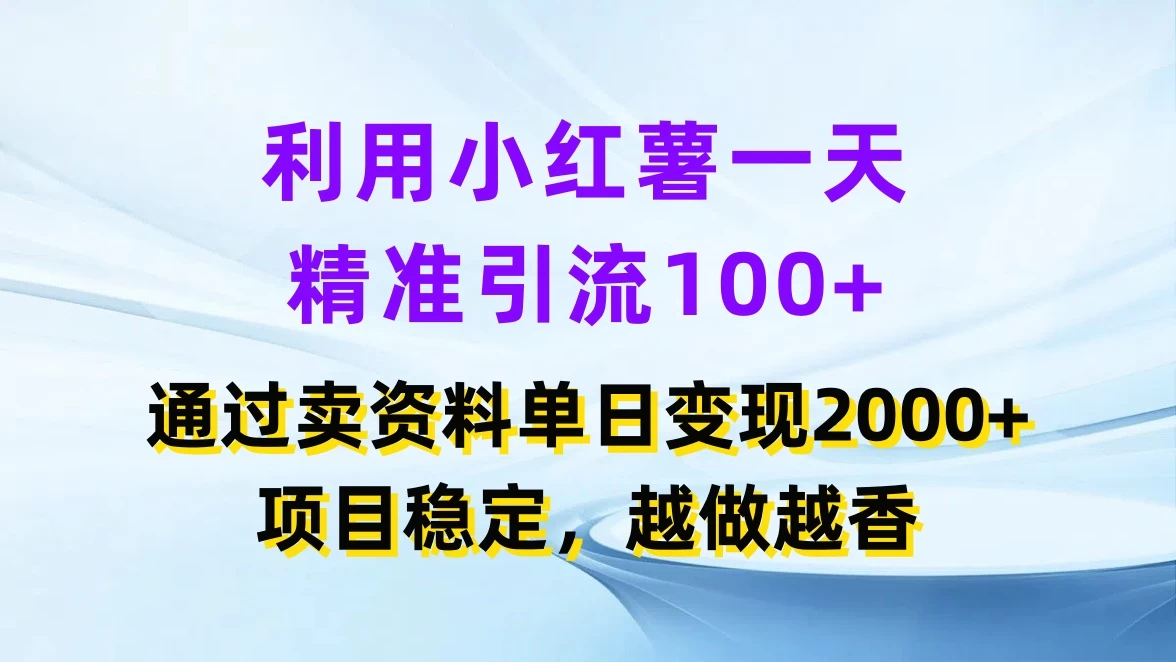 利用小红薯一天精准引流100+，通过卖资料单日变现2000+，项目稳定，越做越香-客创社 - 专注互联网轻资产创业及网络项目资源整合与分享福鑫网创 -  免费且强大的项目分享网站