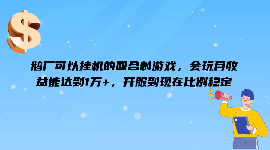 鹅厂可以挂机的回合制游戏，会玩月收益能达到1万+，开服到现在比例稳定-客创社 - 专注互联网轻资产创业及网络项目资源整合与分享福鑫网创 -  免费且强大的项目分享网站