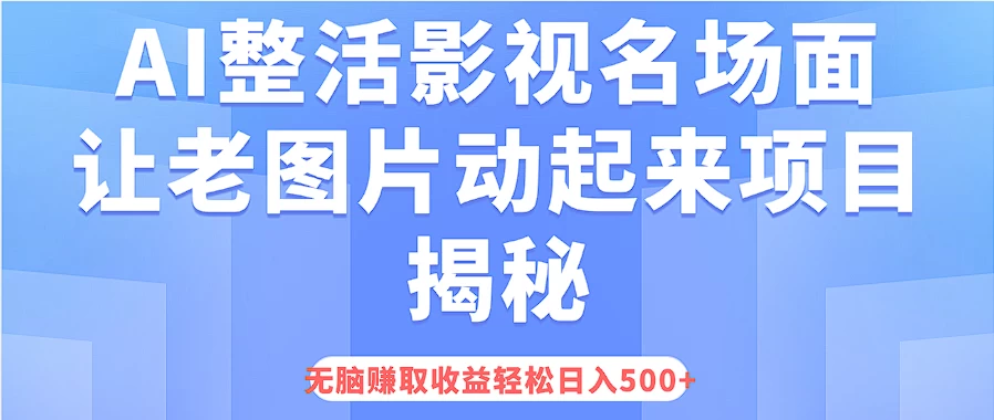 AI整活影视名场面，让老图片动起来等项目揭秘，无脑赚取收益，轻松日入500+-客创社 - 专注互联网轻资产创业及网络项目资源整合与分享福鑫网创 -  免费且强大的项目分享网站