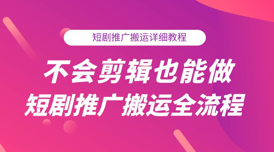 不会剪辑也能做短剧推广搬运全流程：短剧推广搬运详细教程-客创社 - 专注互联网轻资产创业及网络项目资源整合与分享福鑫网创 -  免费且强大的项目分享网站