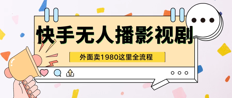 快手无人直播影视剧短剧全教程，外面收割1980，超强引流版-客创社 - 专注互联网轻资产创业及网络项目资源整合与分享福鑫网创 -  免费且强大的项目分享网站