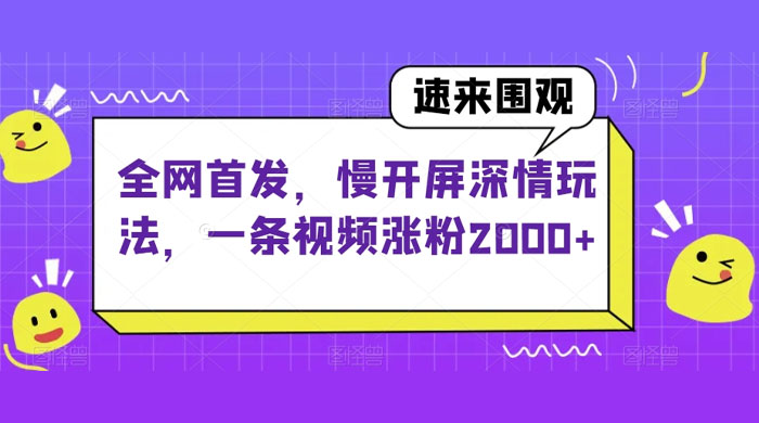 全网首发，慢开屏深情玩法，一条视频涨粉 2000+（揭秘）-客创社 - 专注互联网轻资产创业及网络项目资源整合与分享福鑫网创 -  免费且强大的项目分享网站