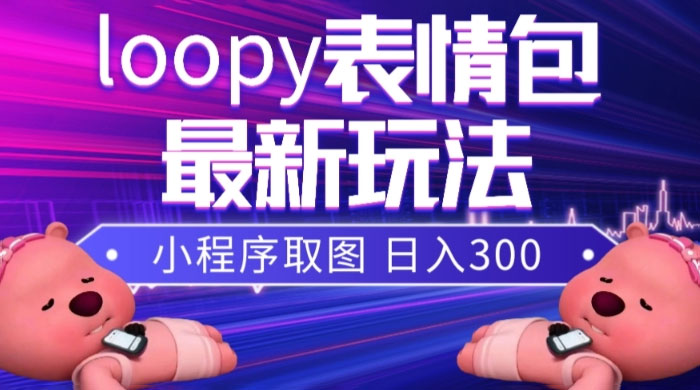 小狸猫 loopy 表情包小程序取图玩法，最新出的表情包素材-客创社 - 专注互联网轻资产创业及网络项目资源整合与分享福鑫网创 -  免费且强大的项目分享网站