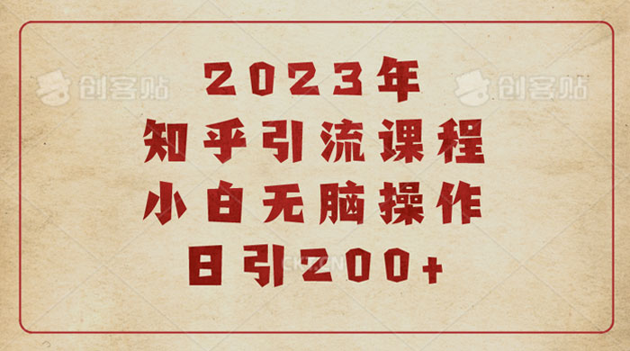 2023 知乎引流课程：小白无脑操作日引 200+-客创社 - 专注互联网轻资产创业及网络项目资源整合与分享福鑫网创 -  免费且强大的项目分享网站