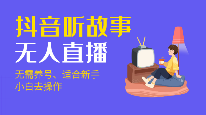 抖音听故事无人直播新玩法，无需养号、适合新手小白去操作-客创社 - 专注互联网轻资产创业及网络项目资源整合与分享福鑫网创 -  免费且强大的项目分享网站