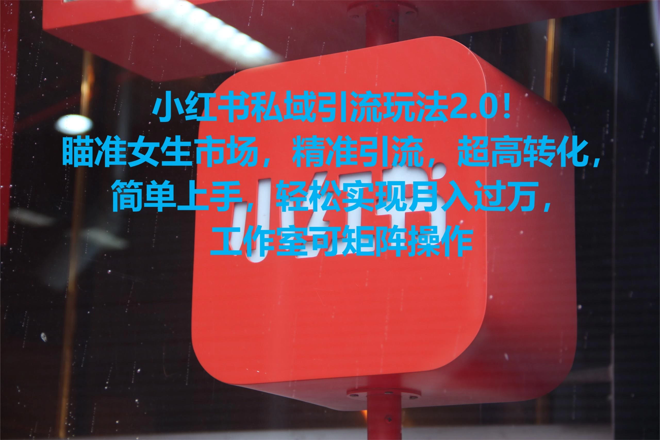 小红书私域引流玩法2.0！瞄准女生市场，精准引流，超高转化，简单上手，轻松实现月入过万，工作室可矩阵操作-客创社 - 专注互联网轻资产创业及网络项目资源整合与分享福鑫网创 -  免费且强大的项目分享网站