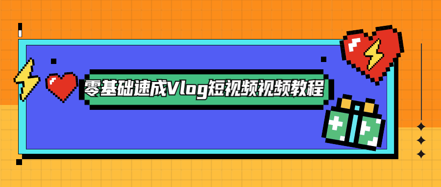 零基础速成Vlog短视频教程-客创社 - 专注互联网轻资产创业及网络项目资源整合与分享福鑫网创 -  免费且强大的项目分享网站