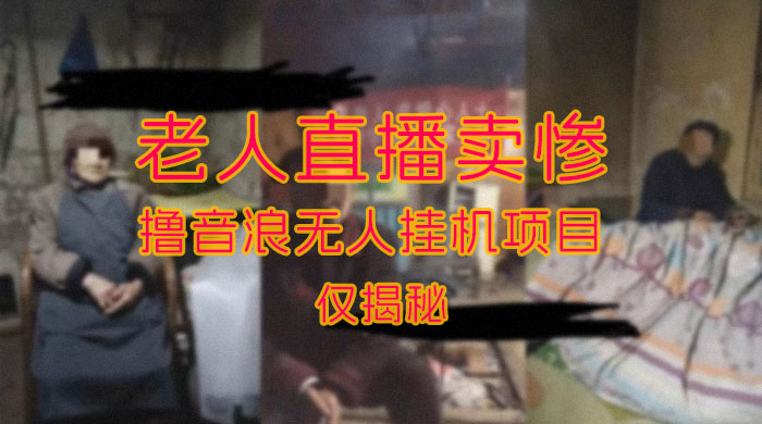 仅揭秘：老人直播卖惨撸音浪无人挂机项目（附开播教程+老人素材）-客创社 - 专注互联网轻资产创业及网络项目资源整合与分享福鑫网创 -  免费且强大的项目分享网站