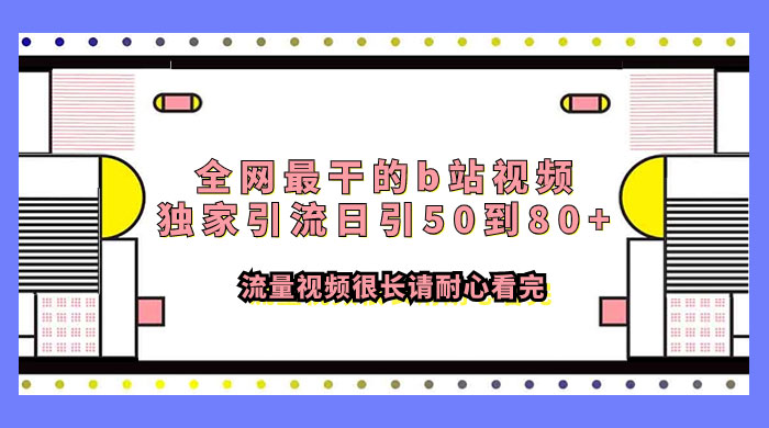 全网最干的 B 站视频独家引流，日引 50~80+ 流量-客创社 - 专注互联网轻资产创业及网络项目资源整合与分享福鑫网创 -  免费且强大的项目分享网站