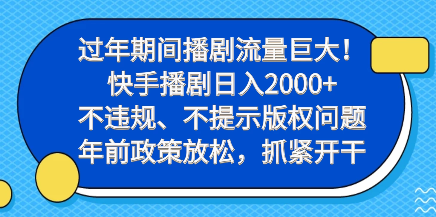 过年期间播剧流量巨大！快手播剧日入2000+，不违规、不提示版权问题，年前政策放松，抓紧开干-客创社 - 专注互联网轻资产创业及网络项目资源整合与分享福鑫网创 -  免费且强大的项目分享网站