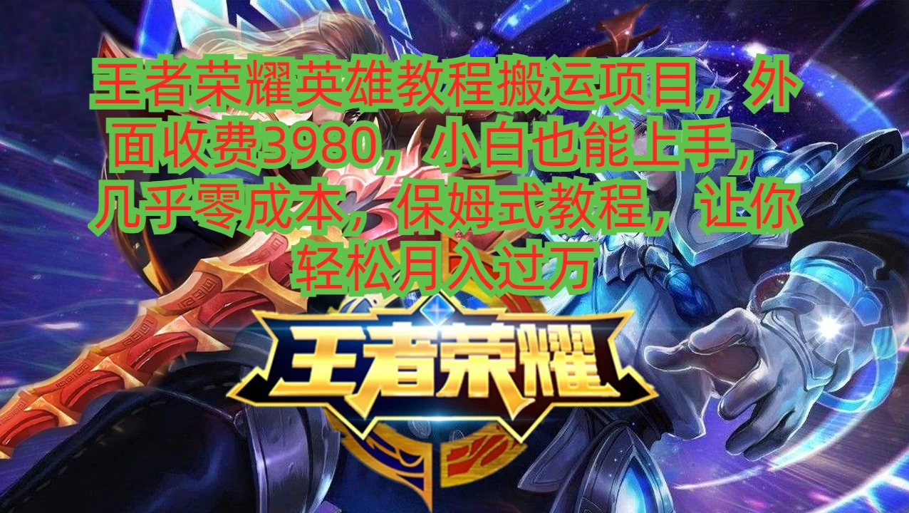 王者荣耀英雄教程搬运项目，小白也能上手，几乎零成本，保姆式教程，让你轻松月入过万-客创社 - 专注互联网轻资产创业及网络项目资源整合与分享福鑫网创 -  免费且强大的项目分享网站
