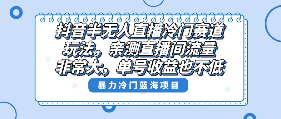 抖音半无人直播冷门赛道玩法，直播间流量非常大，单号收益也不低！-客创社 - 专注互联网轻资产创业及网络项目资源整合与分享福鑫网创 -  免费且强大的项目分享网站