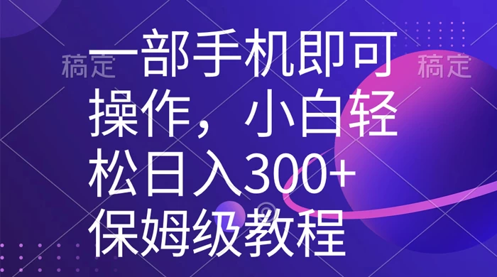 一部手机即可操作，小白轻松上手日入 300+ 保姆级教程，五分钟一个原创视频-客创社 - 专注互联网轻资产创业及网络项目资源整合与分享福鑫网创 -  免费且强大的项目分享网站