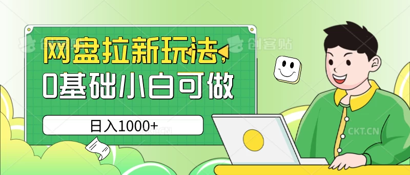 网盘拉新玩法，无需成本，0基础小白可做，日入1000+-客创社 - 专注互联网轻资产创业及网络项目资源整合与分享福鑫网创 -  免费且强大的项目分享网站