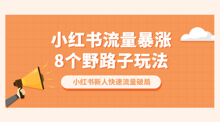 小红书流量暴涨 8 个野路子玩法：小红书新人快速流量破局（ 8 节课）-客创社 - 专注互联网轻资产创业及网络项目资源整合与分享福鑫网创 -  免费且强大的项目分享网站