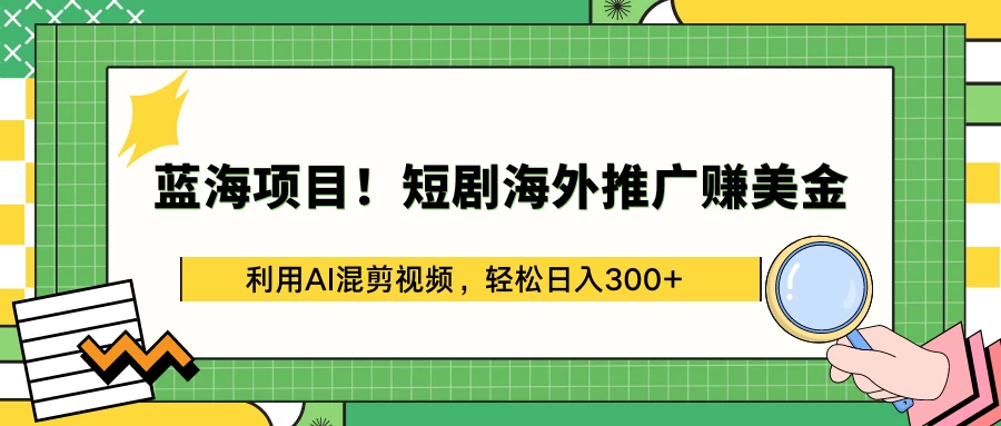 蓝海项目！短剧海外推广赚美金，利用AI混剪视频，轻松日入300+-客创社 - 专注互联网轻资产创业及网络项目资源整合与分享福鑫网创 -  免费且强大的项目分享网站