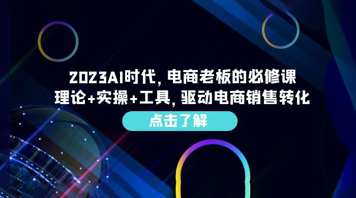 2023 AI · 时代，电商老板的必修课：理论+实操+工具，驱动电商销售转化-客创社 - 专注互联网轻资产创业及网络项目资源整合与分享福鑫网创 -  免费且强大的项目分享网站
